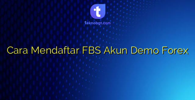 Cara Mendaftar FBS Akun Demo Forex