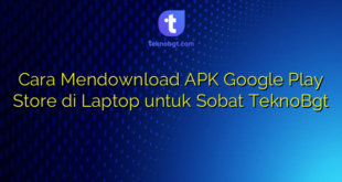 Cara Mendownload APK Google Play Store di Laptop untuk Sobat TeknoBgt
