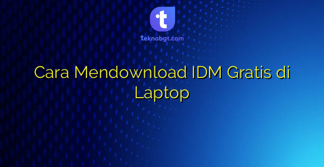 Cara Mendownload IDM Gratis di Laptop