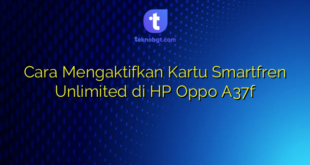 Cara Mengaktifkan Kartu Smartfren Unlimited di HP Oppo A37f