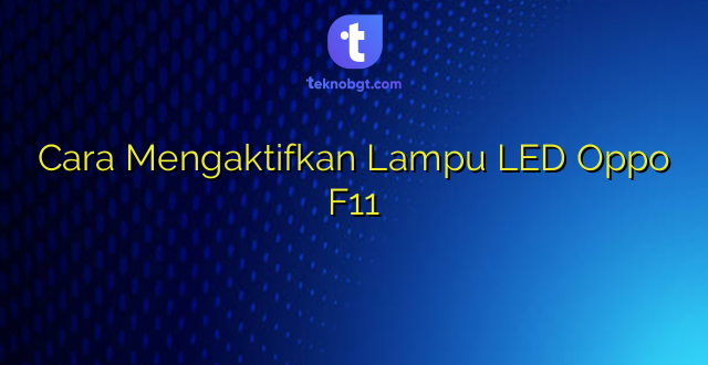 Cara Mengaktifkan Lampu LED Oppo F11