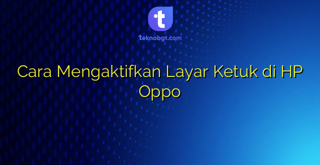 Cara Mengaktifkan Layar Ketuk di HP Oppo