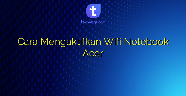 Cara Mengaktifkan Wifi Notebook Acer