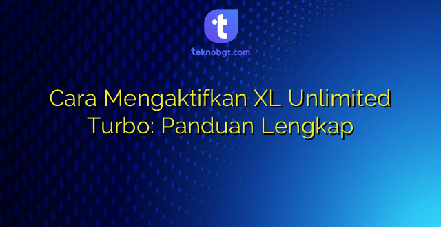Cara Mengaktifkan XL Unlimited Turbo: Panduan Lengkap