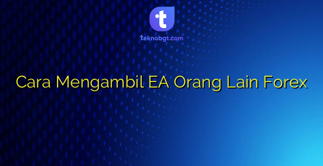 Cara Mengambil EA Orang Lain Forex
