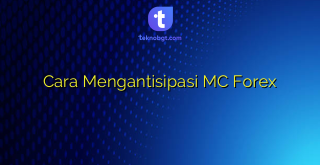 Cara Mengantisipasi MC Forex