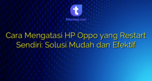 Cara Mengatasi HP Oppo yang Restart Sendiri: Solusi Mudah dan Efektif