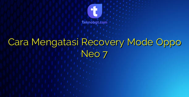 Cara Mengatasi Recovery Mode Oppo Neo 7