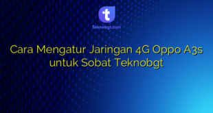 Cara Mengatur Jaringan 4G Oppo A3s untuk Sobat Teknobgt