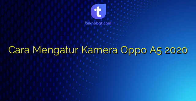 Cara Mengatur Kamera Oppo A5 2020