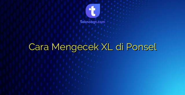Cara Mengecek XL di Ponsel