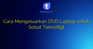 Cara Mengeluarkan DVD Laptop untuk Sobat TeknoBgt