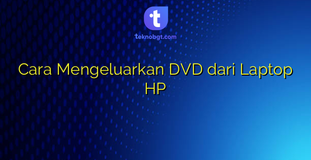 Cara Mengeluarkan DVD dari Laptop HP