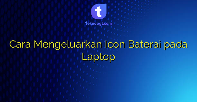 Cara Mengeluarkan Icon Baterai pada Laptop