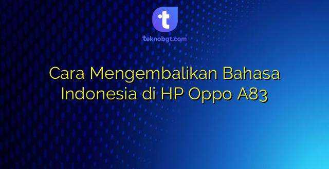 Cara Mengembalikan Bahasa Indonesia di HP Oppo A83