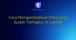 Cara Mengembalikan Data yang Sudah Terhapus di Laptop