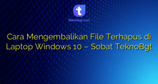 Cara Mengembalikan File Terhapus di Laptop Windows 10 – Sobat TeknoBgt