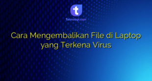 Cara Mengembalikan File di Laptop yang Terkena Virus