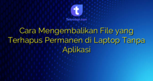 Cara Mengembalikan File yang Terhapus Permanen di Laptop Tanpa Aplikasi