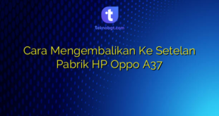 Cara Mengembalikan Ke Setelan Pabrik HP Oppo A37