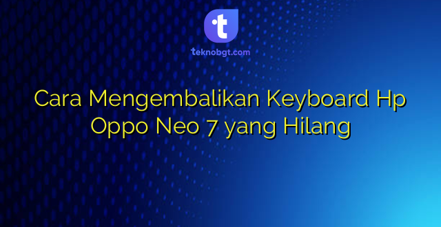 Cara Mengembalikan Keyboard Hp Oppo Neo 7 yang Hilang