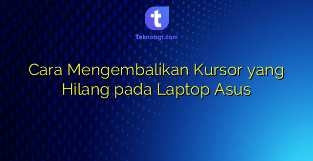 Cara Mengembalikan Kursor yang Hilang pada Laptop Asus