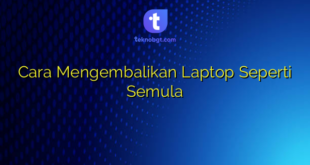 Cara Mengembalikan Laptop Seperti Semula