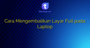 Cara Mengembalikan Layar Full pada Laptop
