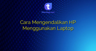 Cara Mengendalikan HP Menggunakan Laptop
