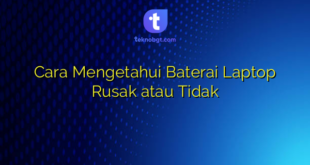 Cara Mengetahui Baterai Laptop Rusak atau Tidak