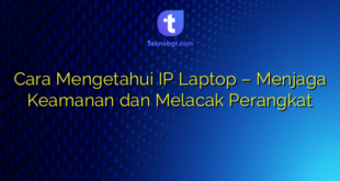 Cara Mengetahui IP Laptop – Menjaga Keamanan dan Melacak Perangkat