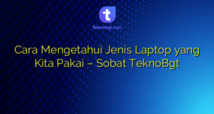 Cara Mengetahui Jenis Laptop yang Kita Pakai – Sobat TeknoBgt