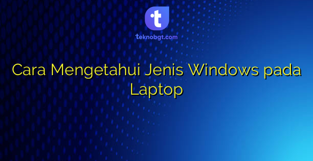 Cara Mengetahui Jenis Windows pada Laptop