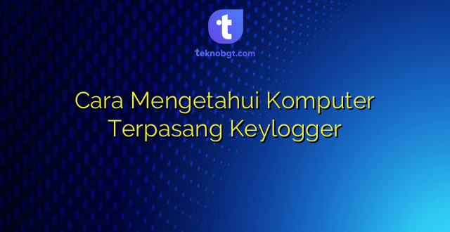 Cara Mengetahui Komputer Terpasang Keylogger