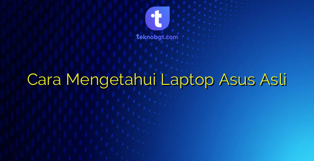 Cara Mengetahui Laptop Asus Asli