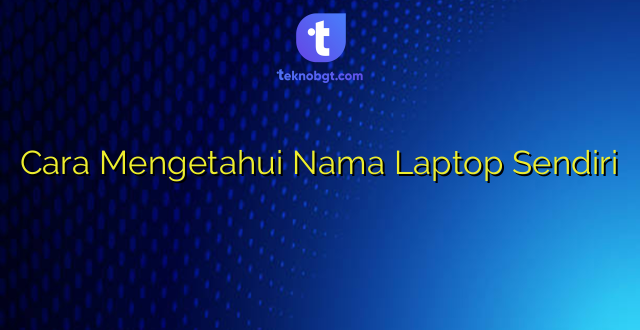 Cara Mengetahui Nama Laptop Sendiri