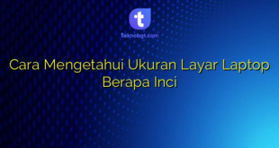 Cara Mengetahui Ukuran Layar Laptop Berapa Inci