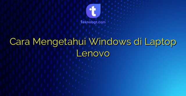 Cara Mengetahui Windows di Laptop Lenovo