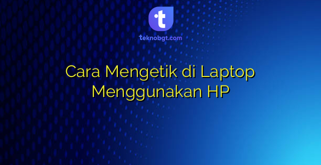 Cara Mengetik di Laptop Menggunakan HP
