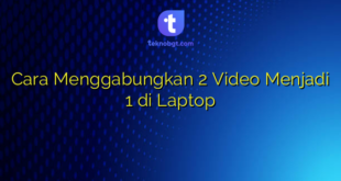 Cara Menggabungkan 2 Video Menjadi 1 di Laptop