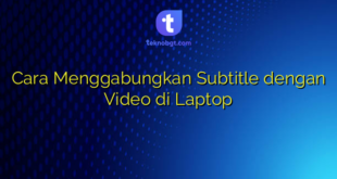 Cara Menggabungkan Subtitle dengan Video di Laptop
