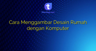 Cara Menggambar Desain Rumah dengan Komputer