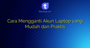 Cara Mengganti Akun Laptop yang Mudah dan Praktis