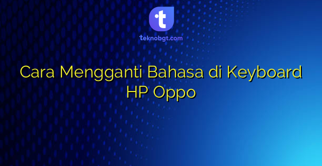 Cara Mengganti Bahasa di Keyboard HP Oppo