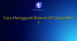 Cara Mengganti Baterai HP Oppo Neo 7