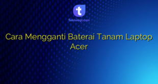 Cara Mengganti Baterai Tanam Laptop Acer