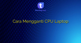 Cara Mengganti CPU Laptop