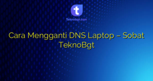 Cara Mengganti DNS Laptop – Sobat TeknoBgt
