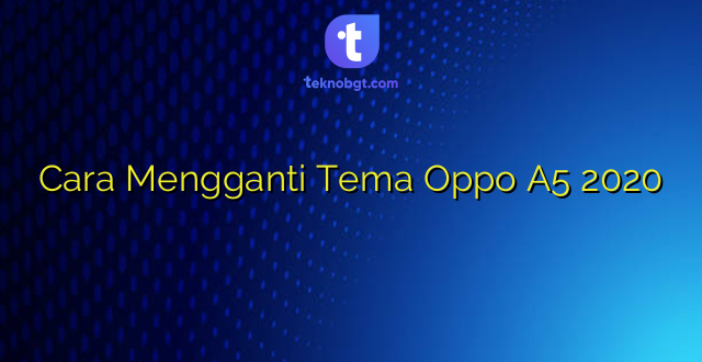 Cara Mengganti Tema Oppo A5 2020