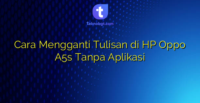 Cara Mengganti Tulisan di HP Oppo A5s Tanpa Aplikasi